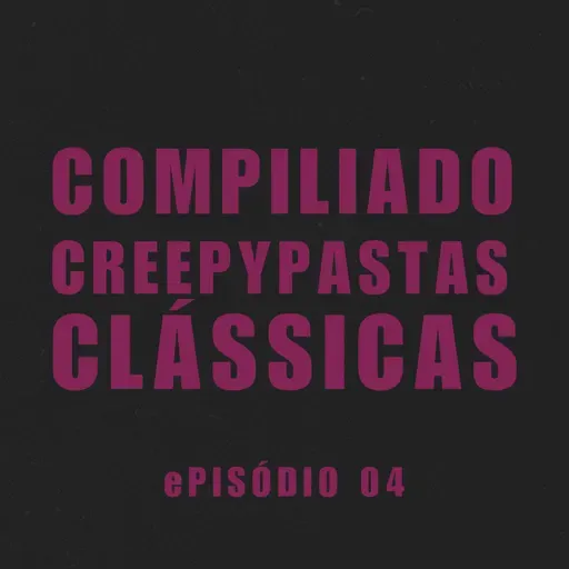 ePISÓDIO 04. cOMPILADO DE cREEPYPASTAS cLÁSSICAS