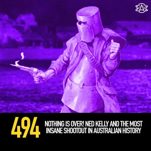 494 - Nothing Is Over! Ned Kelly and the Most Insane Shootout in Australian History