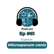 Episódio #61 - Espécie Microsporum canis 