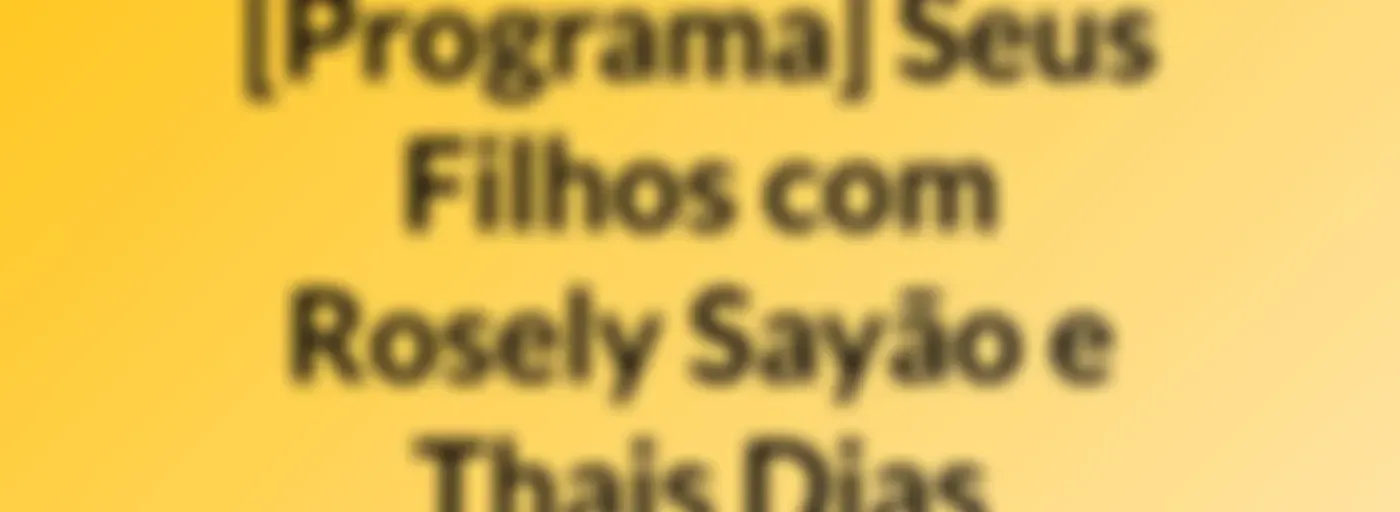 [Programa] Seus Filhos, com Rosely Sayão e Thais Dias