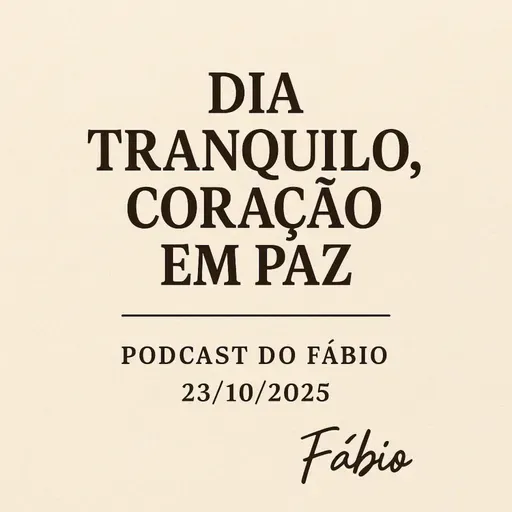 🎧✨ Dia Tranquilo, Coração em Paz — Podcast do Fábio (23/10/2025)