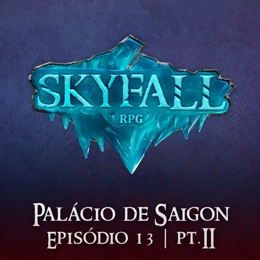 Palácio de Saigon Pt.2 | Skyfall RPG T02E13