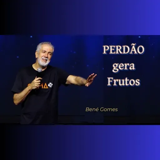 PERDÃO gera Frutos - Pr. Bené Gomes