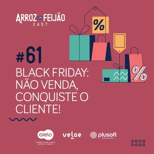 #61 - Black Friday! Não venda, conquiste o cliente - Arroz com Feijão Cast