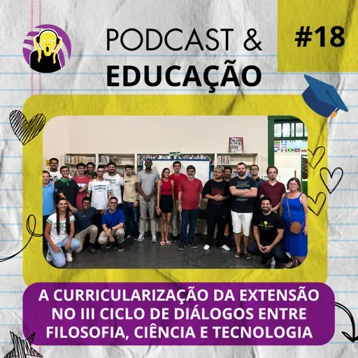 PODCAST E EDUCAÇÃO #18 | A CURRICULARIZAÇÃO DA EXTENSÃO NO III CICLO DE DIÁLOGOS ENTRE FILOSOFIA, CIÊNCIA E TECNOLOGIA