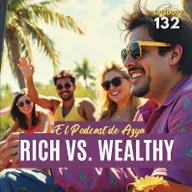 Episodio 132 - Rich vs wealthy
