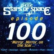 Oh These, Those Stars of Space! Episode 100: "Mirror, Mirror on the Star..." Preview!