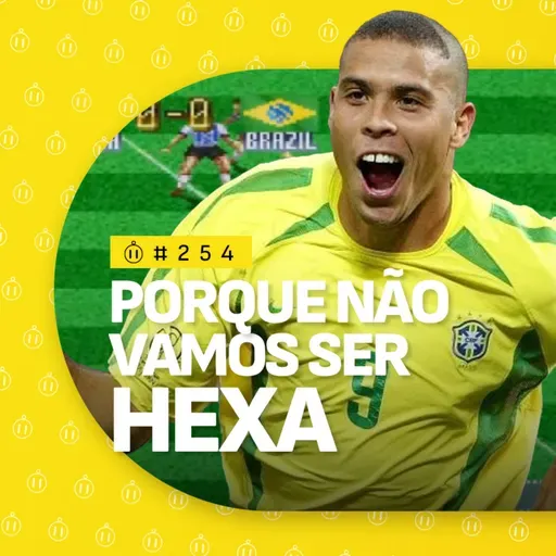 #254 | Porque não vamos ganhar o Hexa?
