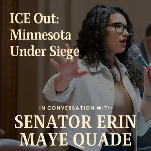 ICE Out: Minnesota Under Siege with Senator Erin Maye Quade