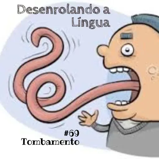 Desenrolando a Língua 69 - Tombamento