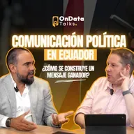OnData Talks | Comunicación política en Ecuador: ¿cómo se construye un mensaje ganador? - Eduardo Bonilla