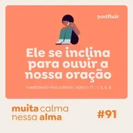 muita calma | #91 - Ele se inclina para ouvir a nossa oração [salmo 17 : 1, 3, 6, 8]