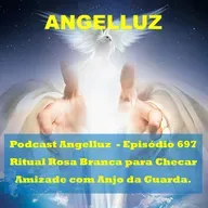 Angelluz - #697– Ritual Rosa Branca para checar amizade com Anjo da Guarda