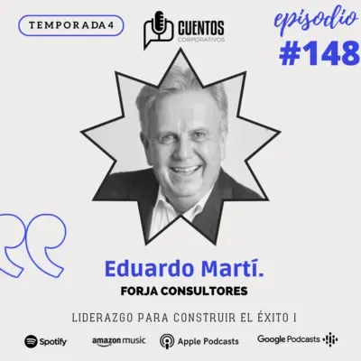 EP #148 - T4. FORJA CONSULTORES. Liderazgo para Construir el Éxito I.- Conoce a Eduardo Martí.