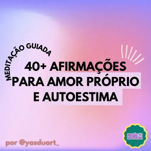 MED 10 | 40+ afirmações para AUTOACEITAÇÃO e AMOR PRÓPRIO #MissãoDespertar #MeditaçãoGuiada