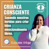 Crianza consciente, sana tus heridas para criar hijos emocionalmente libres con Roxssana Ortega