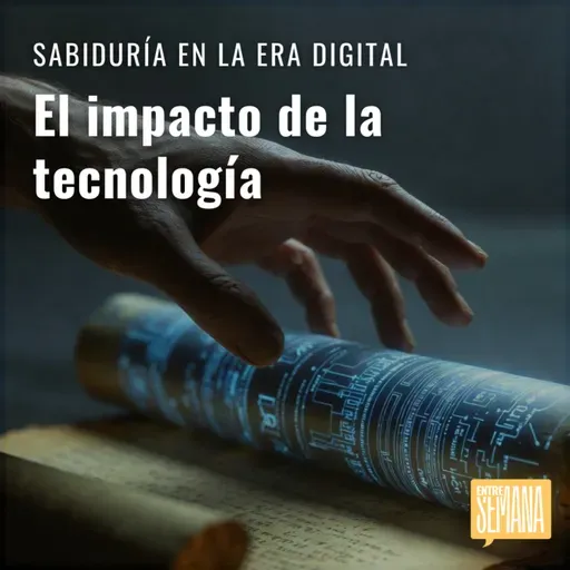 307 - Sabiduría en la era digital: "El impacto de la tecnología"