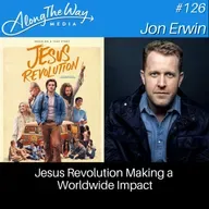 Jesus Revolution Making a Worldwide Impact - Jon Erwin AlongTheWay 126