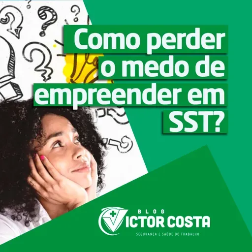 Como perder o medo de empreender em SST?