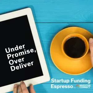 Startup Funding Espresso – Under Promise, Over Deliver