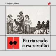 #69: Patriarcado e escravidão