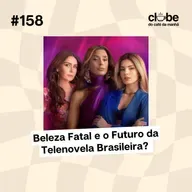 #158 Beleza Fatal e o Futuro da Telenovela Brasileira? 