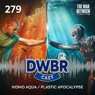 DWBRcast 279 - The War Between the Land and the Sea: Homo Aqua / Plastic Apocalypse