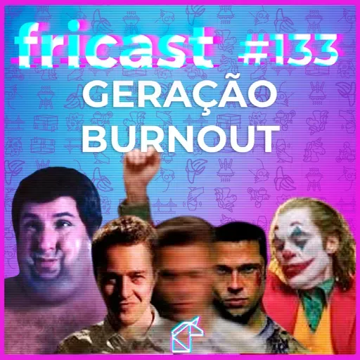 FRICAST 133: GERAÇÃO BURNOUT