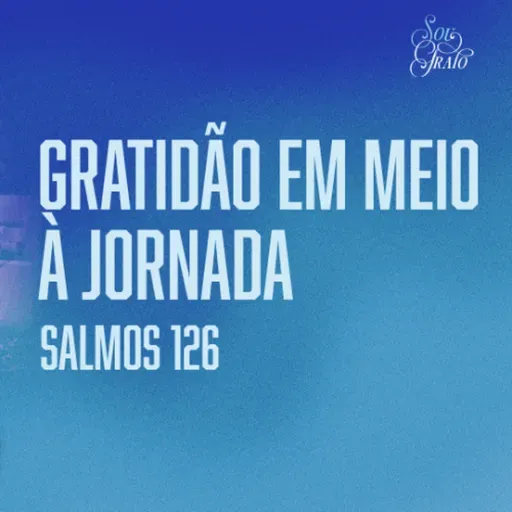 Lazaro Andrade -  GRATIDÃO EM MEIO A JORNADA (Salmos 126)