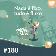 #188 – Nada é fixo, tudo é fluxo