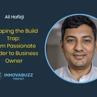 Ali Hafizji, Escaping the Build Trap: From Passionate Builder to Business Owner - Innova.buzz 687