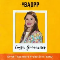 Ep 66 - LUIZA GUIMARÃES: Standard Probatório - BARD