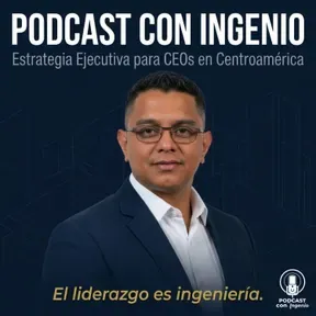 Podcast Con Ingenio | Estrategia Ejecutiva para Entender y Liderar Centroamérica