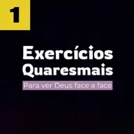 Exercícios Quaresmais 2025 - EP.1: Para ver Deus face a face.