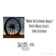 “When The Elephant Walks” [Roots Magic Sextet: Long Old Road (Clean Feed, 2023)] Pachi Tapiz. JazzX5 #582