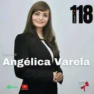 118.- Angélica Varela mujer de poder