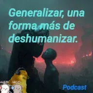Generalizar, una forma más de deshumanizar.