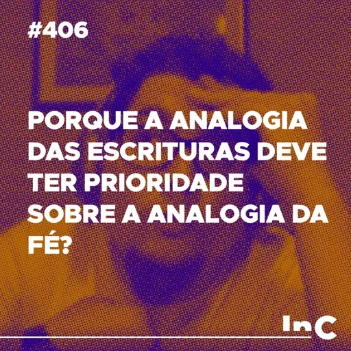 #406 - Porque a analogia das escrituras deve ter prioridade sobre a analogia da fé? c/ Ronaldo Vasconcelos