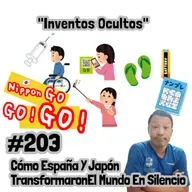 #203 | Inventos Ocultos: Cómo España Y Japón Transformaron El Mundo En Silencio