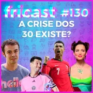 FRICAST 130: COMO SOBREVIVER À CRISE DOS 30?
