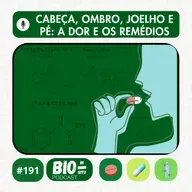 191 - Cabeça, ombro, joelho e pé: a dor e os remédios