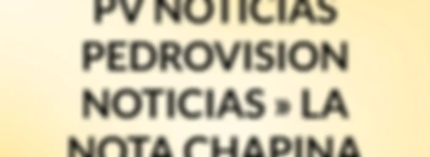 PV NOTICIAS PEDROVISION NOTICIAS » LA NOTA CHAPINA