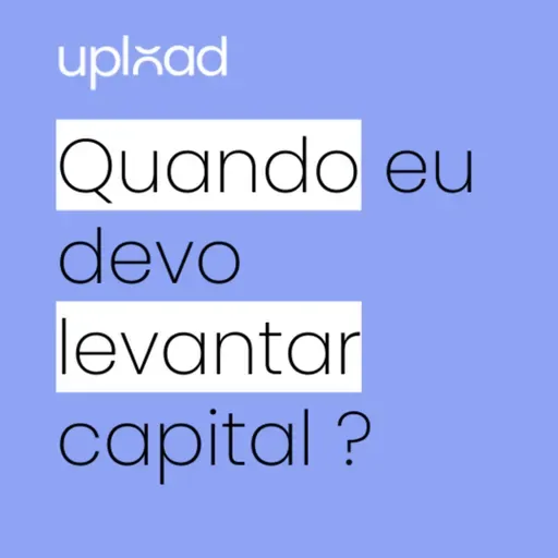 Quando eu devo levantar capital ? ( Pergunte ao VC 332)
