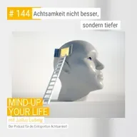Achtsamkeit nicht besser, sondern tiefer #144