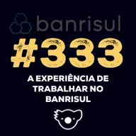 #333 A EXPERIÊNCIA DE TRABALHAR NO BANRISUL