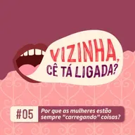 EP5: Por que as mulheres estão sempre "carregando" coisas?