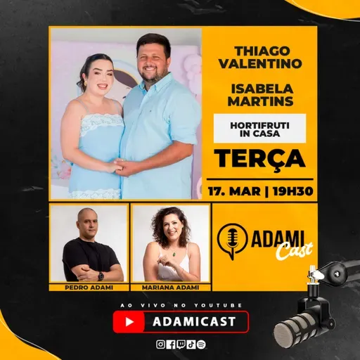#454 - Thiago Valentino e Isabela Martins - Hortifruti In Casa - AdamiCast