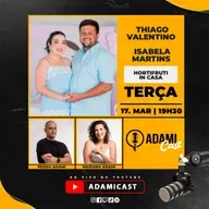 #454 - Thiago Valentino e Isabela Martins - Hortifruti In Casa - AdamiCast