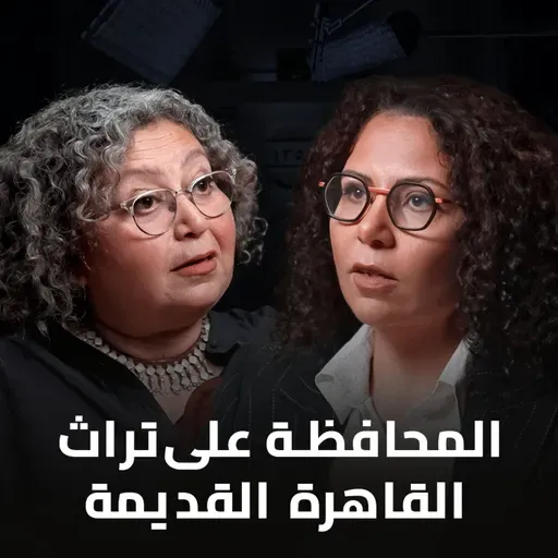 بودكاست الحل إيه؟ القاهرة القديمة في خطر مع المهندسة مي الإبراشي والدكتورة رباب المهدي