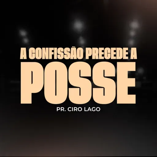 A Confissão Precede a Posse - Pr. Ciro Lago
